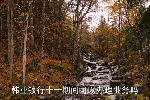 韓亞銀行十一期間可以辦理業務嗎