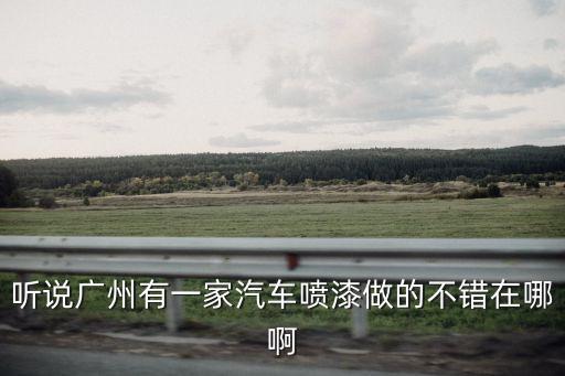 廣州噴漆合作，聽說廣州有一家汽車噴漆做的不錯在哪啊