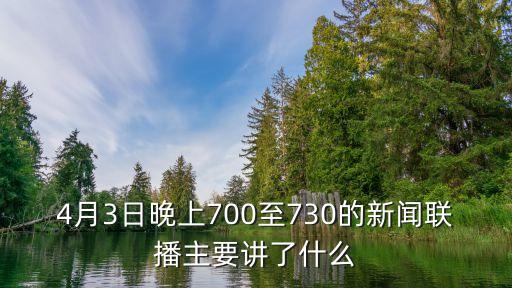 上海市統計局陶風屹，4月3日晚上700至730的新聞聯播主要講了什么