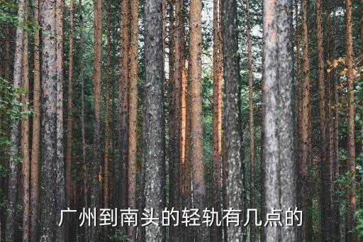 廣州坐輕軌南頭，廣州那里有輕軌到中山南頭地鐵站