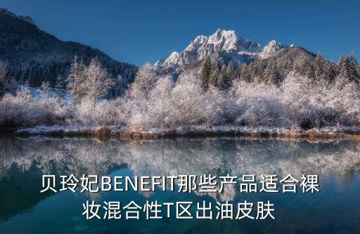 貝玲妃BENEFIT那些產品適合裸妝混合性T區(qū)出油皮膚