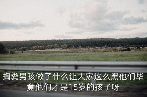 掏糞男孩做了什么讓大家這么黑他們畢竟他們才是15歲的孩子呀