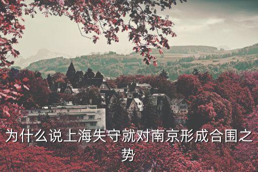 為什么說上海失守就對(duì)南京形成合圍之勢(shì)