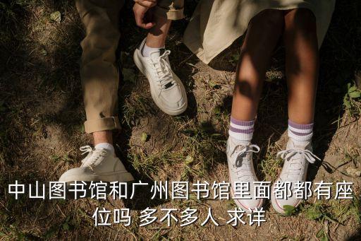 中山圖書館和廣州圖書館里面都都有座位嗎 多不多人 求詳