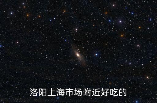 洛陽上海市場附近好吃的