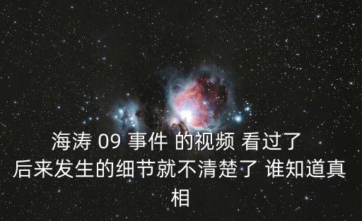 海濤 09 事件 的視頻 看過了 后來發生的細節就不清楚了 誰知道真相