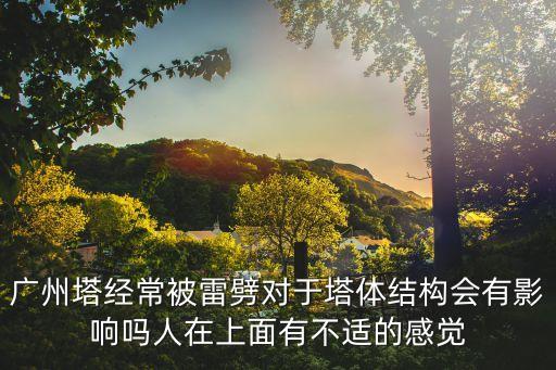 廣州塔經常被雷劈對于塔體結構會有影響嗎人在上面有不適的感覺