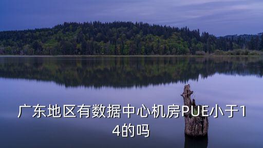 廣東地區(qū)有數(shù)據(jù)中心機(jī)房PUE小于14的嗎