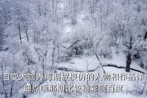 百變大咖秀每期被模仿的人物和作品詳細點哦那期比較精彩啊百度