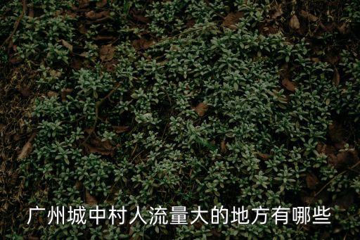 廣州城中村人流量大的地方有哪些
