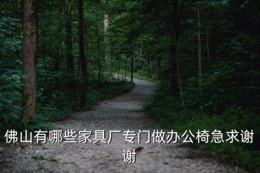 佛山有哪些家具廠專門做辦公椅急求謝謝