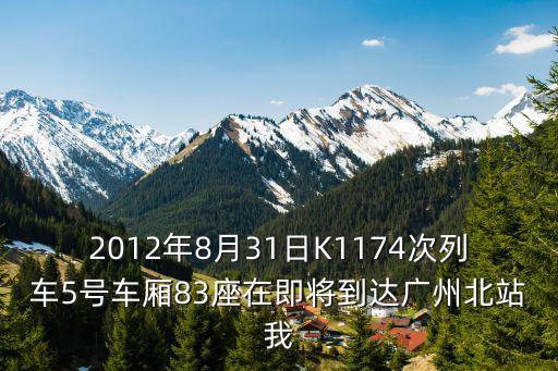 2012年8月31日K1174次列車5號車廂83座在即將到達廣州北站我