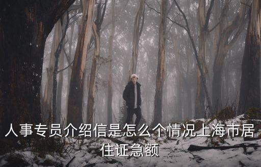 人事專員介紹信是怎么個情況上海市居住證急額