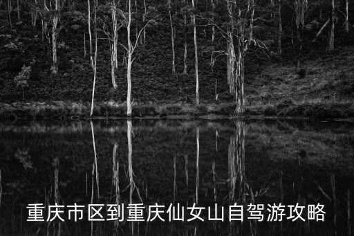 重慶市區到重慶仙女山自駕游攻略