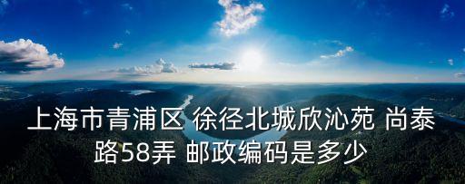 上海市青浦區 徐徑北城欣沁苑 尚泰路58弄 郵政編碼是多少