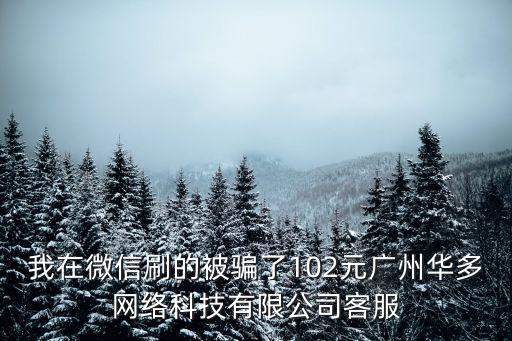 廣州鵬川科技，我在微信刷的被騙了102元廣州華多網絡科技有限公司客服