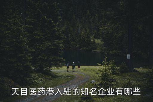 廣州香港的醫藥企業名錄，天目醫藥港入駐的知名企業有哪些