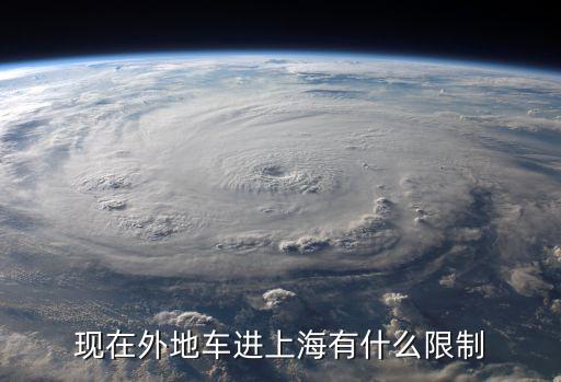 現(xiàn)在外地車進上海有什么限制