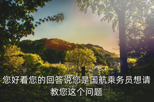 星空聯盟涂裝飛機國航廣州，您好看您的回答說您是國航乘務員想請教您這個問題