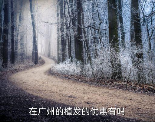 在廣州的植發(fā)的優(yōu)惠有嗎