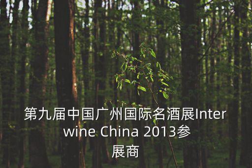 第九屆中國廣州國際名酒展Inter wine China 2013參展商