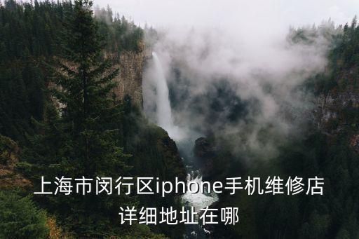 上海市閔行區(qū)iphone手機(jī)維修店詳細(xì)地址在哪