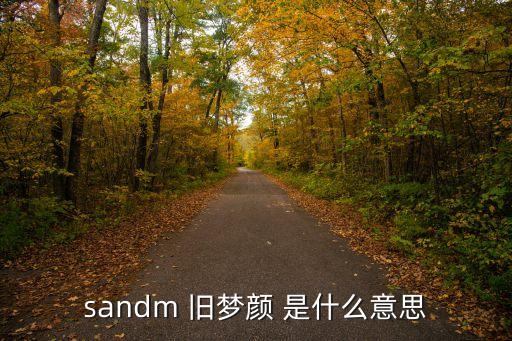 sandm 舊夢顏 是什么意思
