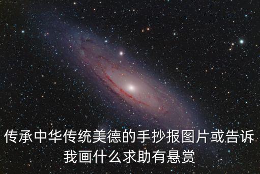 傳承中華傳統(tǒng)美德的手抄報(bào)圖片或告訴我畫(huà)什么求助有懸賞