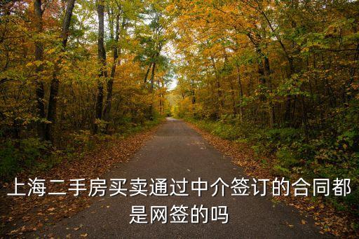 上海二手房買賣通過中介簽訂的合同都是網簽的嗎