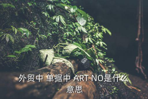外貿中 單據中 ART NO是什么 意思