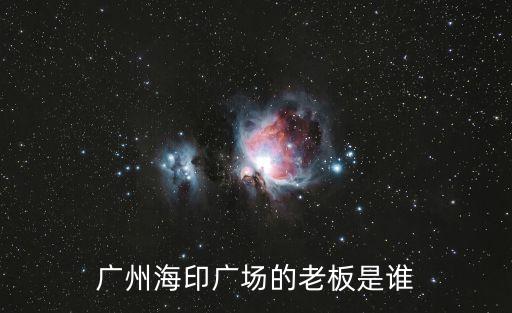 廣州海印廣場的老板是誰