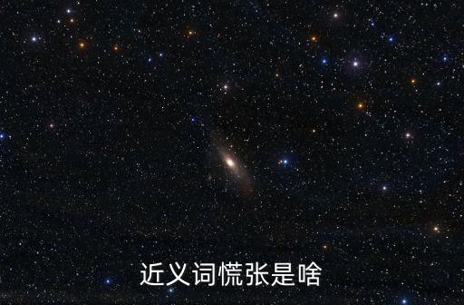 慌張的近義詞，近義詞慌張是啥