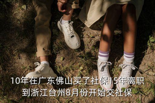 10年在廣東佛山買了社保15年離職到浙江臺州8月份開始交社保