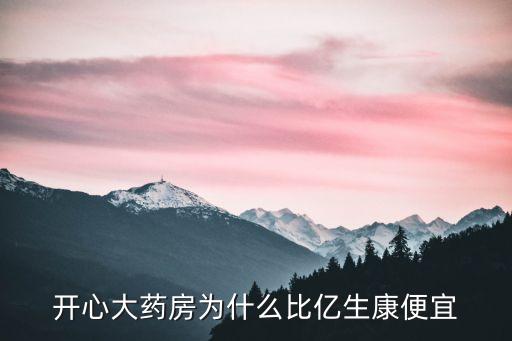 開(kāi)心大藥房為什么比億生康便宜