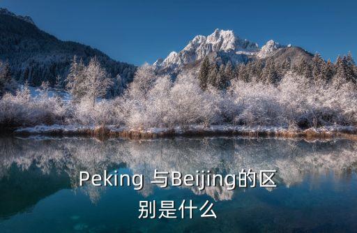 Peking 與Beijing的區(qū)別是什么
