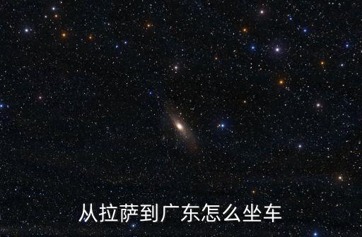 從拉薩到廣東怎么坐車