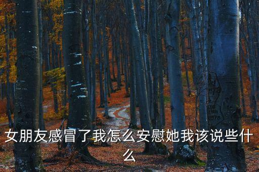 女朋友感冒了我怎么安慰她我該說些什么