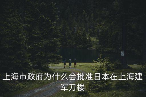 上海市政府為什么會(huì)批準(zhǔn)日本在上海建軍刀樓