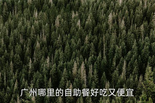 廣州哪里的自助餐好吃又便宜