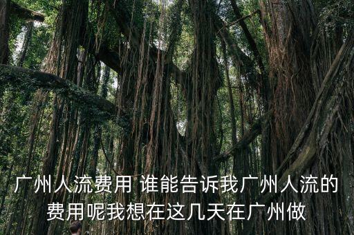 廣州打胎費(fèi)用先選粵波，廣州人流費(fèi)用 誰能告訴我廣州人流的費(fèi)用呢我想在這幾天在廣州做