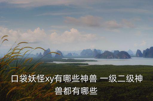 口袋妖怪xy有哪些神獸 一級二級神獸都有哪些