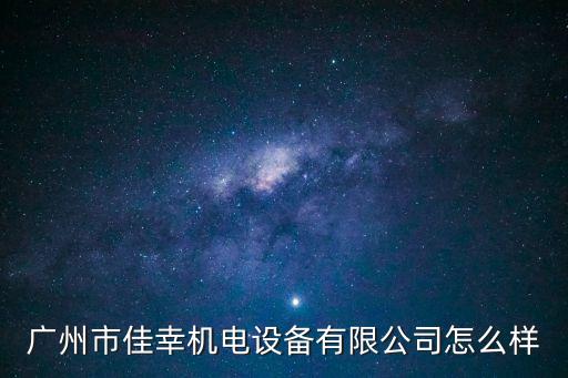廣州市佳幸機電設備有限公司怎么樣