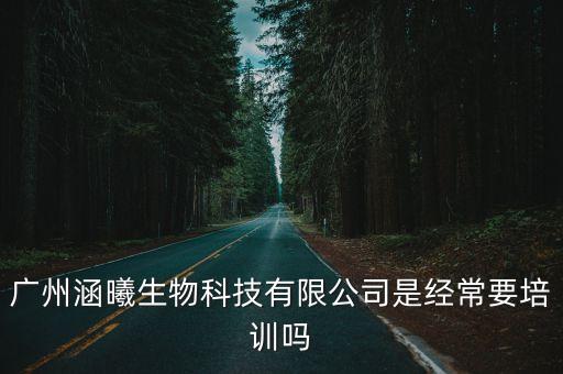廣州涵曦生物科技有限公司是經常要培訓嗎