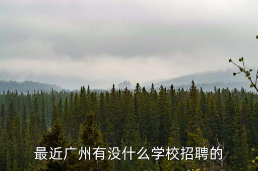 最近廣州有沒什么學校招聘的