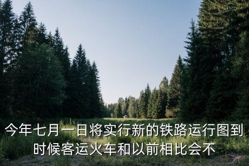2020年7月廣州鐵路局調(diào)圖，7月鐵路調(diào)圖 火車票預(yù)售期調(diào)為5天啥意思預(yù)售期變成5