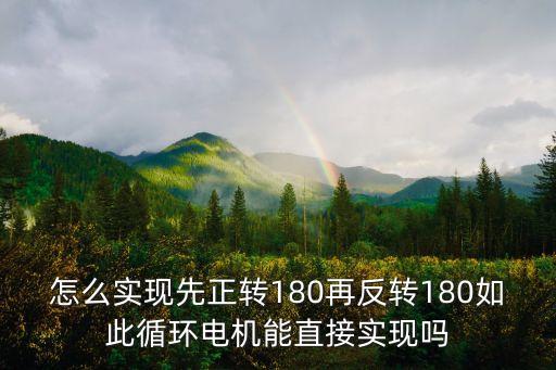 怎么實現先正轉180再反轉180如此循環電機能直接實現嗎