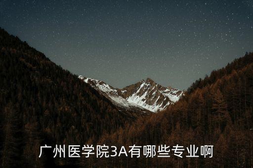 廣州醫(yī)學(xué)院醫(yī)法，廣州醫(yī)學(xué)院3A有哪些專業(yè)啊