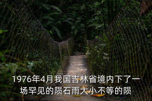 1976年4月我國吉林省境內下了一場罕見的隕石雨大小不等的隕