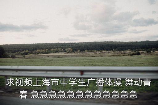 求視頻上海市中學生廣播體操 舞動青春 急急急急急急急急急急急急