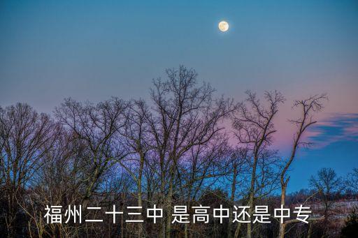 福州二十三中 是高中還是中專